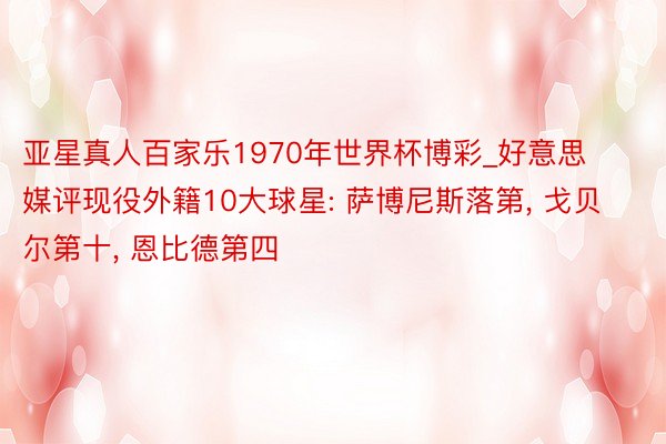 亚星真人百家乐1970年世界杯博彩_好意思媒评现役外籍10大球星: 萨博尼斯落第, 戈贝尔第十, 恩比德第四