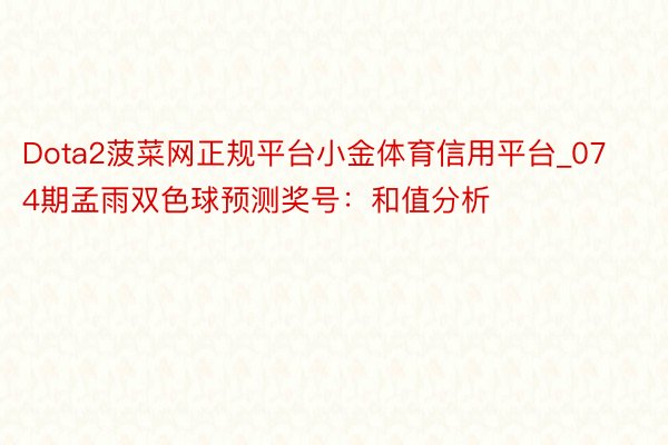 Dota2菠菜网正规平台小金体育信用平台_074期孟雨双色球预测奖号：和值分析